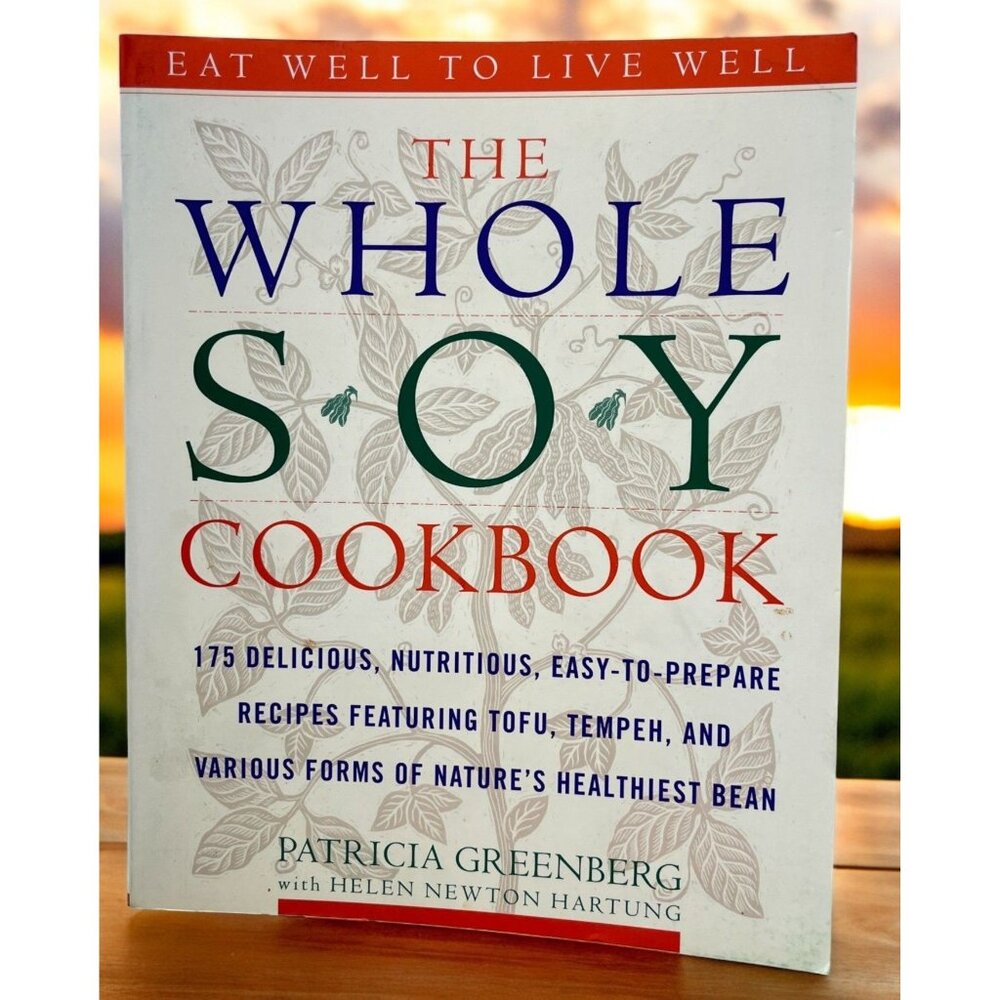The Whole Soy Cookbook 175 Delicious Recipes Easy-to-Prepare Tofu Tempeh